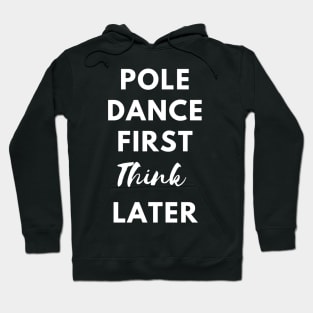 Pole Dance First Think Later  - Pole Dance Design Hoodie